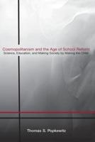 Cosmopolitanism and the Age of School Reform: Science, Education, and Making Society by Making the Child