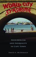 World City Syndrome : Neoliberalism and Inequality in Cape Town