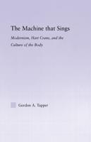 The Machine that Sings : Modernism, Hart Crane and the Culture of the Body
