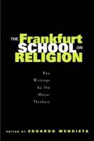 The Frankfurt School on Religion: Key Writings by the Major Thinkers
