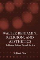 Walter Benjamin, Religion and Aesthetics : Rethinking Religion through the Arts