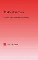 Worlds Made Flesh : Chronicle Histories and Medieval Manuscript Culture