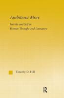 Ambitiosa Mors: Suicide and the Self in Roman Thought and Literature