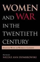 Women and War in the Twentieth Century: Enlisted with or without Consent