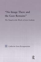 No Image There and the Gaze Remains : The Visual in the Work of Jorie Graham