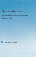 Museum Mediations : Reframing Ekphrasis in Contemporary American Poetry