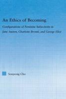 An Ethics of Becoming : Configurations of Feminine Subjectivity in Jane Austen Charlotte Bronte, and George Eliot