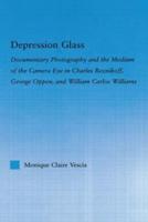 Depression Glass : Documentary Photography and the Medium of the Camera-Eye in Charles Reznikoff, George Oppen, and William Carlos Williams