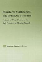 Structural Markedness and Syntactic Structure : A Study of Word Order and the Left Periphery in Mexican Spanish