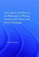 Time, Space and Ethics in the Philosophy of Watsuji Tetsuro, Kuki Shuzo, and Martin Heidegger
