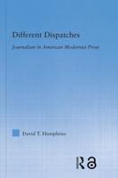 Different Dispatches : Journalism in American Modernist Prose