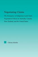 Negotiating Claims : The Emergence of Indigenous Land Claim Negotiation Policies in Australia, Canada, New Zealand, and the United States