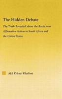 The Hidden Debate : The Truth Revealed about the Battle over Affirmative Action in South Africa and the United States