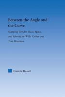 Between the Angle and the Curve : Mapping Gender, Race, Space, and Identity in Willa Cather and Toni Morrison