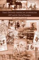 The Year That Defined American Journalism : 1897 and the Clash of Paradigms