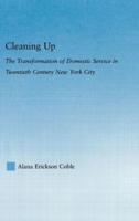 Cleaning Up : The Transformation of Domestic Service in Twentieth Century New York