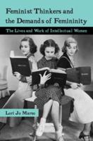 Feminist Thinkers and the Demands of Femininity : The Lives and Work of Intellectual Women