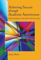 Achieving Success through Academic Assertiveness: Real life strategies for today's higher education students