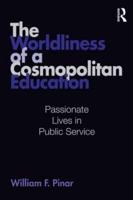 The Worldliness of a Cosmopolitan Education : Passionate Lives in Public Service