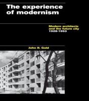 The Experience of Modernism : Modern Architects and the Future City, 1928-53
