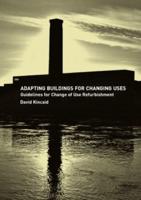 Adapting Buildings for Changing Uses : Guidelines for Change of Use Refurbishment