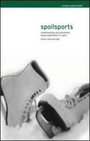 Spoilsports : Understanding and Preventing Sexual Exploitation in Sport