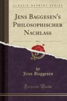Jens Baggesen's Philosophischer Nachla, Vol. 1 (Classic Reprint)