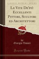 Le Vite De'piï¿½ Eccellenti Pittori, Scultori Ed Architettori, Vol. 5 (Classic Reprint)