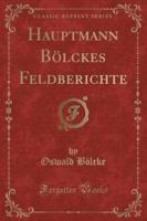 Hauptmann Bï¿½lckes Feldberichte (Classic Reprint)