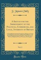 A Sketch for the Improvement of the Political, Commercial, and Local, Interests of Britain, Vol. 2