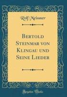 Bertold Steinmar Von Klingau Und Seine Lieder (Classic Reprint)