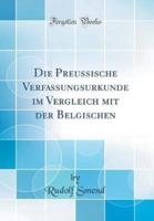 Die Preussische Verfassungsurkunde Im Vergleich Mit Der Belgischen (Classic Reprint)