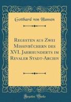 Regesten Aus Zwei Missivbï¿½chern Des XVI. Jahrhunderts Im Revaler Stadt-Archiv (Classic Reprint)