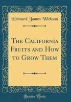 The California Fruits and How to Grow Them (Classic Reprint)