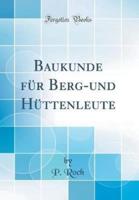 Baukunde Fï¿½r Berg-Und Hï¿½ttenleute (Classic Reprint)