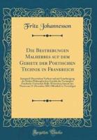 Die Bestrebungen Malherbes Auf Dem Gebiete Der Poetischen Technik in Frankreich