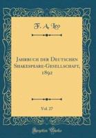 Jahrbuch Der Deutschen Shakespeare-Gesellschaft, 1892, Vol. 27 (Classic Reprint)