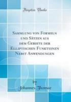 Sammlung Von Formeln Und Sï¿½tzen Aus Dem Gebiete Der Elliptischen Funktionen Nebst Anwendungen (Classic Reprint)