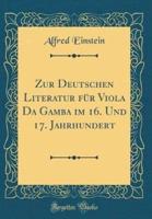 Zur Deutschen Literatur Fï¿½r Viola Da Gamba Im 16. Und 17. Jahrhundert (Classic Reprint)