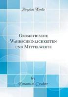 Geometrische Wahrscheinlichkeiten Und Mittelwerte (Classic Reprint)