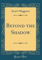 Beyond the Shadow (Classic Reprint)