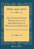 Die Altfranzosische Wilhelmsage Und Ihre Beziehung Zu Wilhelm Dem Heiligen
