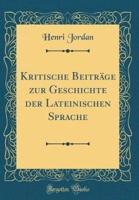 Kritische Beitrage Zur Geschichte Der Lateinischen Sprache (Classic Reprint)