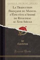 La Traduction Francaise Du Manuel D'Epictete D'Andre De Rivaudeau Au Xvie Siecle (Classic Reprint)