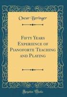 Fifty Years Experience of Pianoforte Teaching and Playing (Classic Reprint)