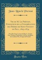 Vie De M. Le Prevost, Fondateur De La Congregation Des Freres De Saint-Vincent De Paul, 1803-1874