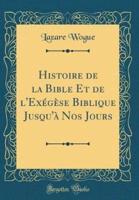 Histoire De La Bible Et De L'Exegese Biblique Jusqu'a Nos Jours (Classic Reprint)