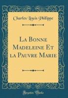 La Bonne Madeleine Et La Pauvre Marie (Classic Reprint)
