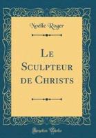 Le Sculpteur De Christs (Classic Reprint)