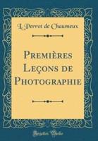 Premieres Lecons De Photographie (Classic Reprint)